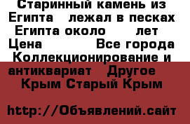 Старинный камень из Египта ( лежал в песках Египта около 1000 лет › Цена ­ 6 500 - Все города Коллекционирование и антиквариат » Другое   . Крым,Старый Крым